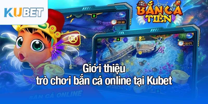 Bắn cá online - Trải nghiệm đỉnh cao, dẫn đầu top 1 Châu Á 2 Giới thiệu trò chơi bắn cá online tại Kubet