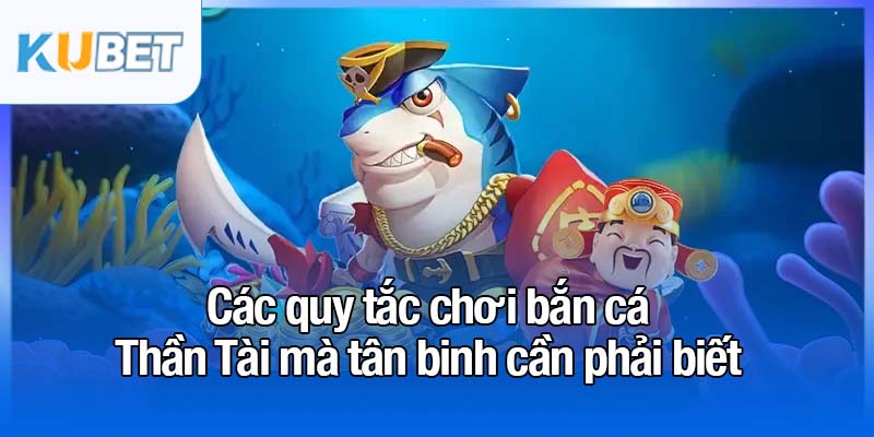 Bắn cá Thần Tài - Tựa game giải trí số 1 đang bùng nổ 3 Các quy tắc chơi bắn cá Thần Tài mà tân binh cần phải biết