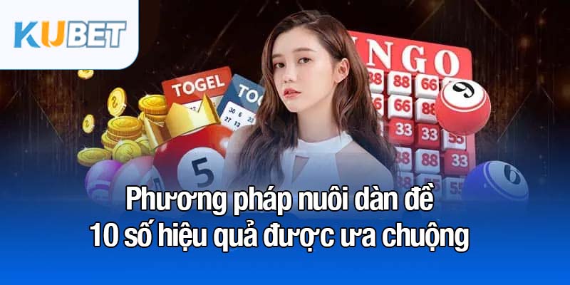 Dàn đề 10 số - Bí kíp vàng giúp bạn trúng lớn mỗi ngày 2 Phương pháp nuôi dàn đề 10 số hiệu quả được ưa chuộng