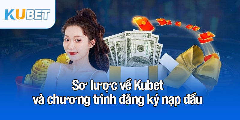 Đăng ký nạp đầu - Nhận ngay 58K dễ dàng cho tân thủ 2 Sơ lược về Kubet và chương trình đăng ký nạp đầu