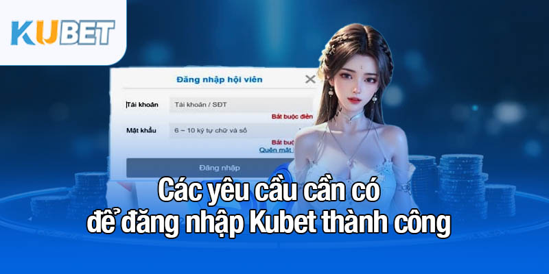 Đăng nhập Kubet - Mở cửa vào thế giới giải trí đỉnh cao 1 Các yêu cầu cần có để đăng nhập Kubet thành công