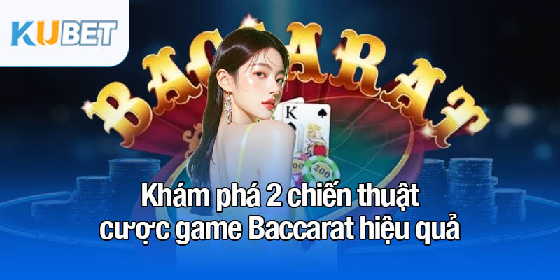 Game Baccarat - 2 chiến thuật cược thắng liên tục 3 Khám phá 2 chiến thuật cược game Baccarat hiệu quả