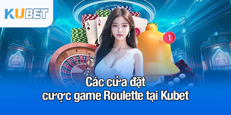 Các cửa đặt cược và chiến lược chơi game Roulette thông minh 3 Các cửa đặt cược game Roulette tại Kubet