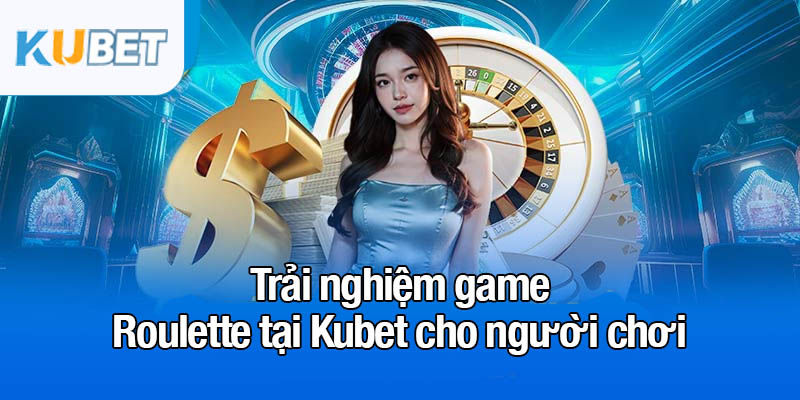 Các cửa đặt cược và chiến lược chơi game Roulette thông minh 2 Trải nghiệm game Roulette tại Kubet cho người chơi