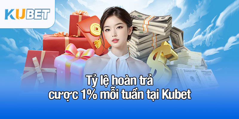 1% hoàn trả cược mỗi tuần - Cơ hội hấp dẫn cho người chơi 3 Tỷ lệ hoàn trả cược 1% mỗi tuần tại Kubet