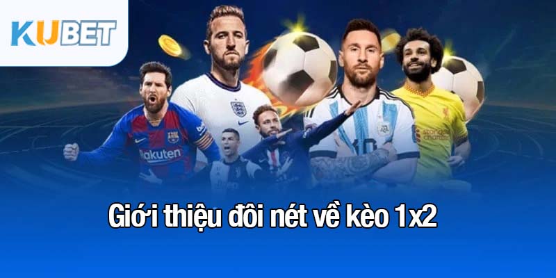 Kèo 1x2 - Lối chơi kinh điển mà dân cá độ không thể bỏ qua 2 Giới thiệu đôi nét về kèo 1x2