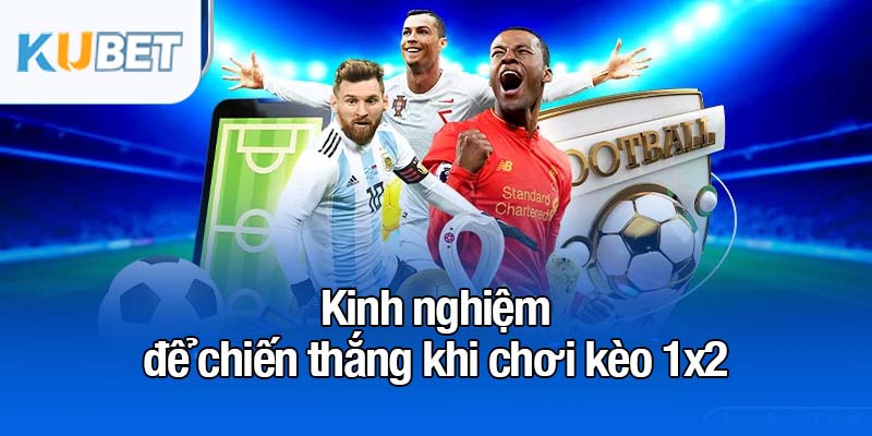Kèo 1x2 - Lối chơi kinh điển mà dân cá độ không thể bỏ qua 4 Kinh nghiệm để chiến thắng khi chơi kèo 1x2