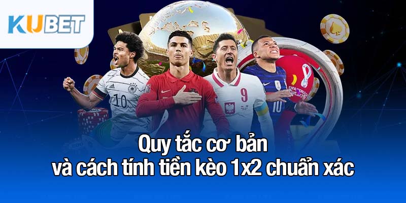 Kèo 1x2 - Lối chơi kinh điển mà dân cá độ không thể bỏ qua 3 Quy tắc cơ bản và cách tính tiền kèo 1x2 chuẩn xác