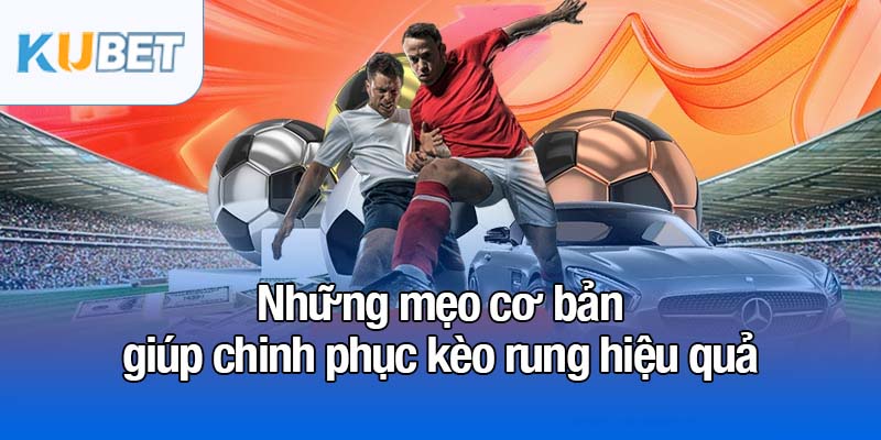 Kèo rung - Tối đa hóa lợi nhuận chỉ trong 90 phút 4 Những mẹo cơ bản giúp chinh phục kèo rung hiệu quả