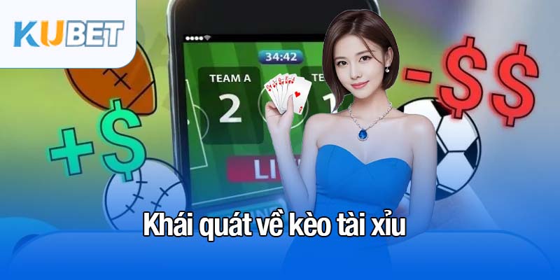 Kèo tài xỉu - Cách chơi và chiến lược giành chiến thắng 2 Khái quát về kèo tài xỉu