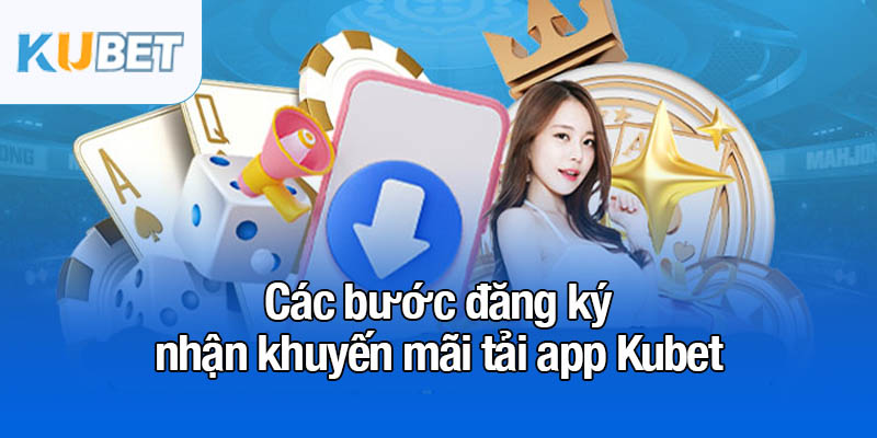 Khuyến mãi tải app - 58K quà tặng đang chờ đợi bạn 2 Các bước đăng ký nhận khuyến mãi tải app Kubet