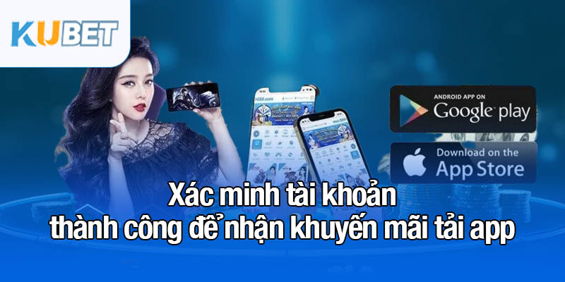 Khuyến mãi tải app - 58K quà tặng đang chờ đợi bạn 4 Xác minh tài khoản thành công để nhận khuyến mãi tải app