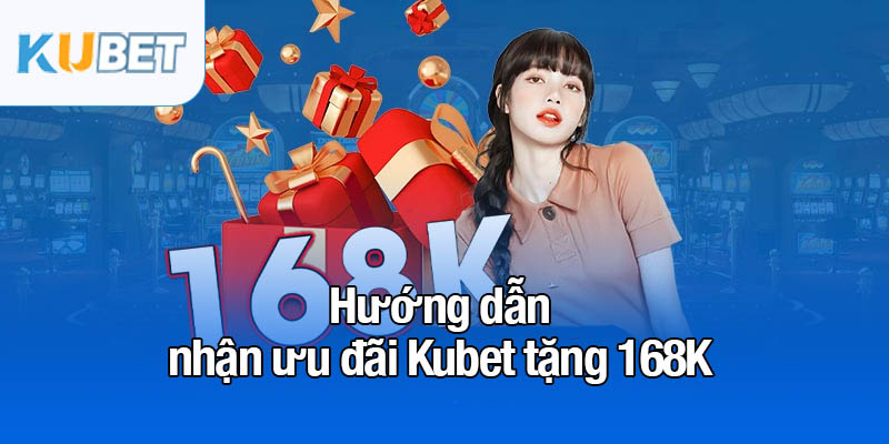 Kubet tặng 168K - Cơ hội nhận điểm thưởng hấp dẫn 3 Hướng dẫn nhận ưu đãi Kubet tặng 168K