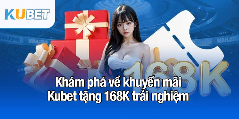 Kubet tặng 168K - Cơ hội nhận điểm thưởng hấp dẫn 2 Khám phá về khuyến mãi Kubet tặng 168K trải nghiệm
