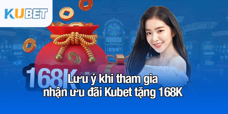 Kubet tặng 168K - Cơ hội nhận điểm thưởng hấp dẫn 4 Lưu ý khi tham gia nhận ưu đãi Kubet tặng 168K