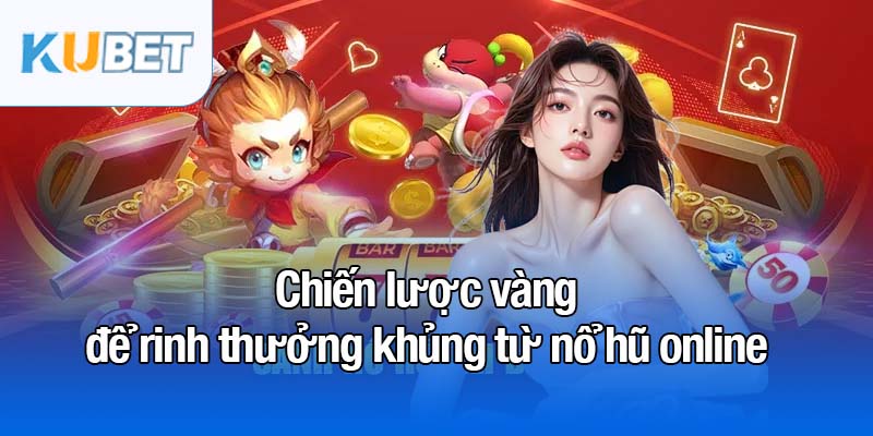 Nổ hũ online - Trải nghiệm cá cược thú vị cùng cơ hội lớn 4 Chiến lược vàng để rinh thưởng khủng từ nổ hũ online