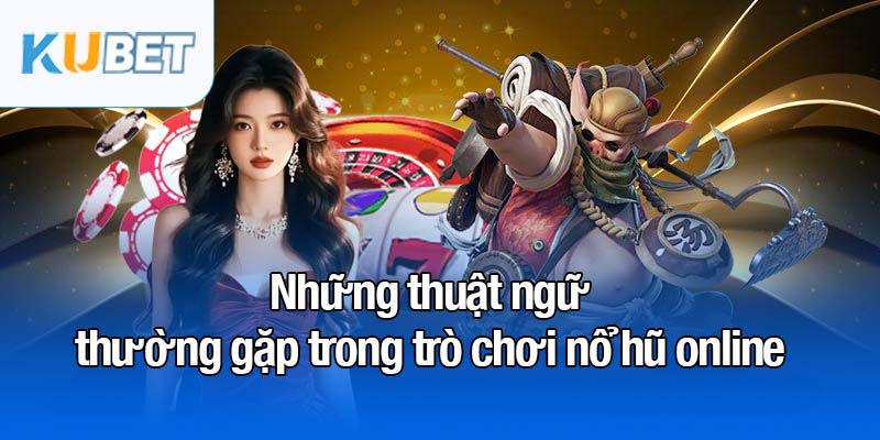 Nổ hũ online - Trải nghiệm cá cược thú vị cùng cơ hội lớn 3 Những thuật ngữ thường gặp trong trò chơi nổ hũ online