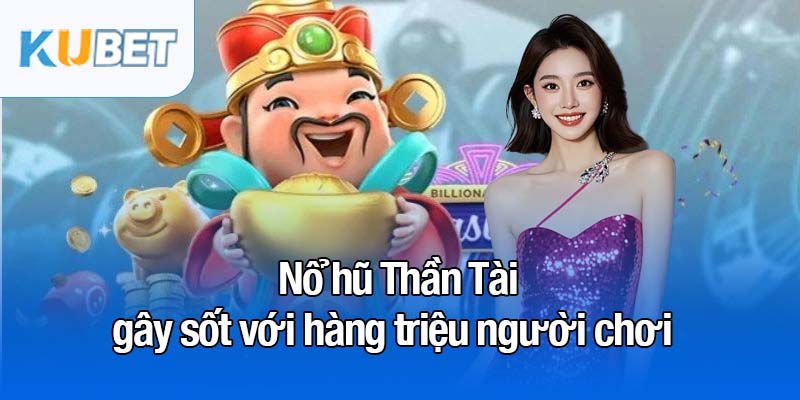Nổ hũ Thần Tài - Trải nghiệm bùng nổ với Jackpot khủng 2 Nổ hũ Thần Tài gây sốt với hàng triệu người chơi