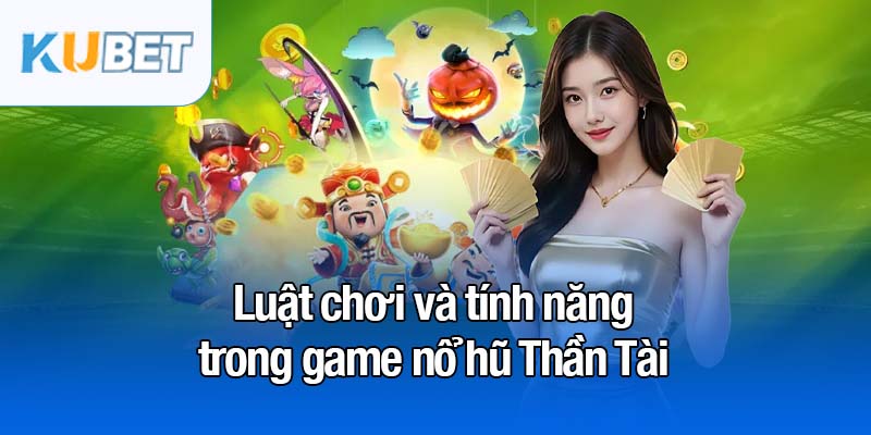 Nổ hũ Thần Tài - Trải nghiệm bùng nổ với Jackpot khủng 3 Luật chơi và tính năng trong game nổ hũ Thần Tài