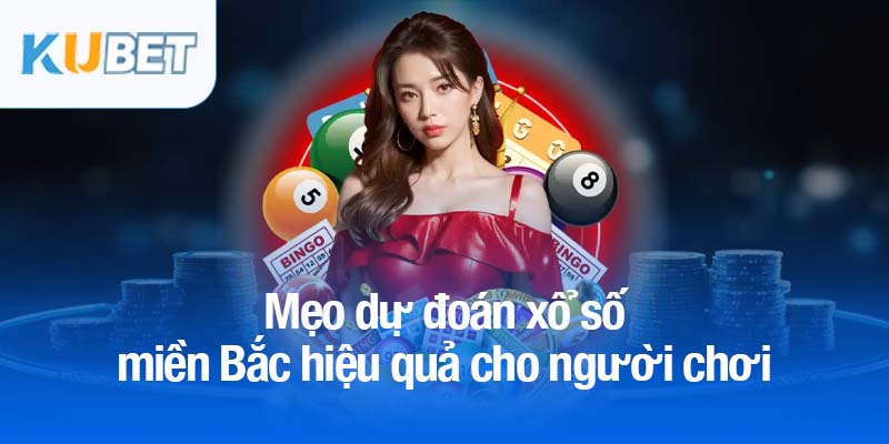 Xổ số miền Bắc Kubet - Nơi mỗi tấm vé mở ra cơ hội đổi đời 4 Mẹo dự đoán xổ số miền Bắc hiệu quả cho người chơi