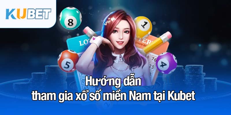 Xổ số miền Nam - Lựa chọn hàng đầu của lô thủ năm 2025 4 Hướng dẫn tham gia xổ số miền Nam tại Kubet